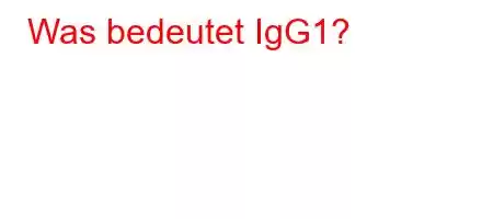 Was bedeutet IgG1