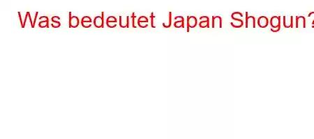 Was bedeutet Japan Shogun?