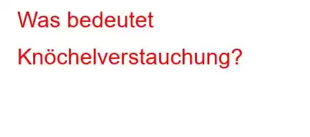 Was bedeutet Knöchelverstauchung?