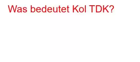 Was bedeutet Kol TDK