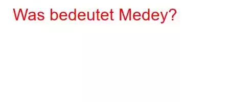 Was bedeutet Medey?