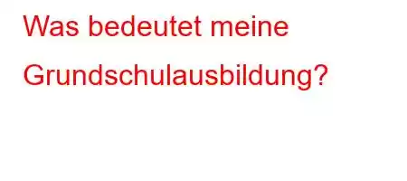 Was bedeutet meine Grundschulausbildung?