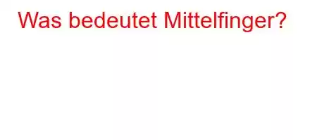 Was bedeutet Mittelfinger?