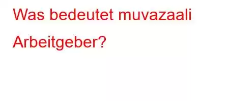 Was bedeutet muvazaali Arbeitgeber?