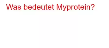 Was bedeutet Myprotein?