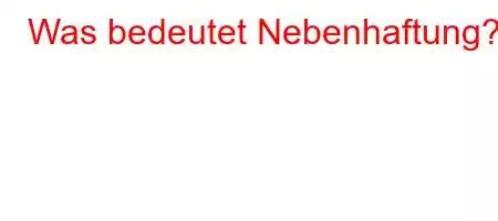 Was bedeutet Nebenhaftung?