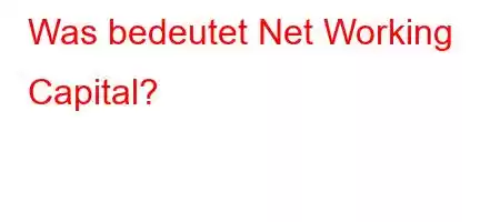 Was bedeutet Net Working Capital