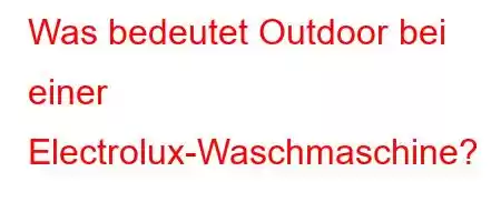 Was bedeutet Outdoor bei einer Electrolux-Waschmaschine?