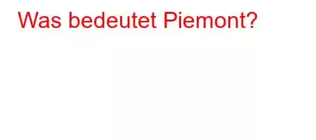 Was bedeutet Piemont