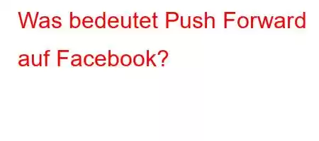 Was bedeutet Push Forward auf Facebook