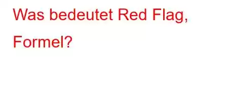 Was bedeutet Red Flag, Formel