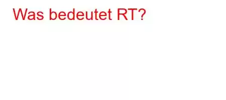 Was bedeutet RT?