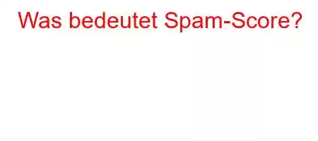 Was bedeutet Spam-Score