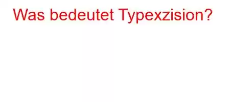 Was bedeutet Typexzision?