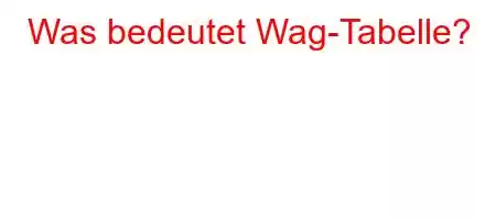 Was bedeutet Wag-Tabelle?