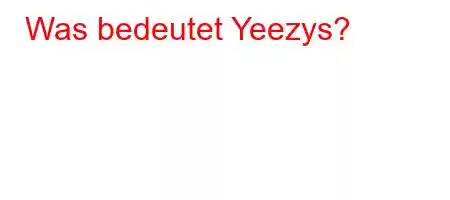 Was bedeutet Yeezys?