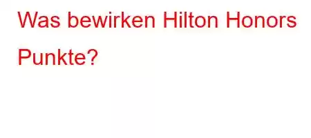 Was bewirken Hilton Honors Punkte?