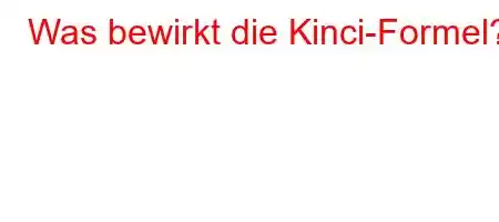 Was bewirkt die Kinci-Formel?