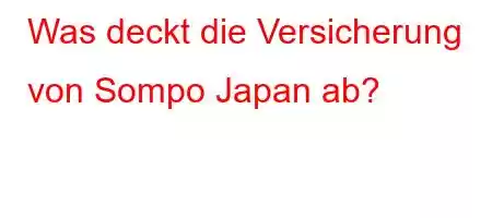 Was deckt die Versicherung von Sompo Japan ab?