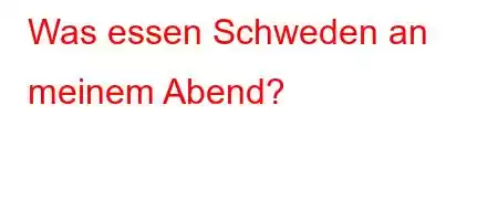 Was essen Schweden an meinem Abend?