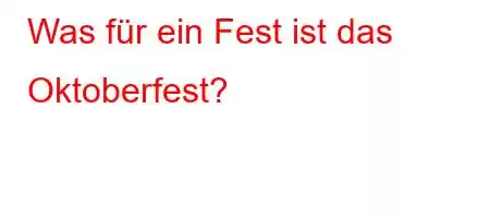 Was für ein Fest ist das Oktoberfest?