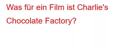 Was für ein Film ist Charlie's Chocolate Factory?