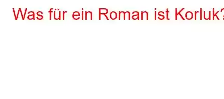 Was für ein Roman ist Korluk