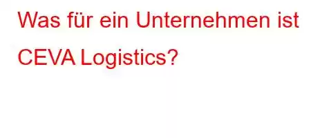 Was für ein Unternehmen ist CEVA Logistics?