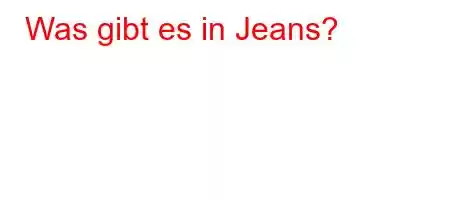 Was gibt es in Jeans