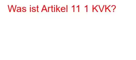 Was ist Artikel 11 1 KVK?