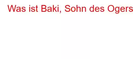 Was ist Baki, Sohn des Ogers?