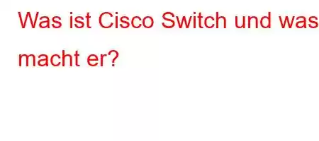 Was ist Cisco Switch und was macht er?