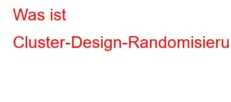 Was ist Cluster-Design-Randomisierung?