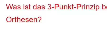 Was ist das 3-Punkt-Prinzip bei Orthesen?