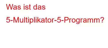 Was ist das 5-Multiplikator-5-Programm