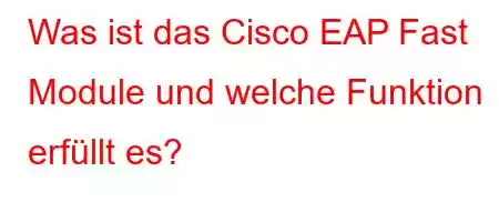 Was ist das Cisco EAP Fast Module und welche Funktion erfüllt es