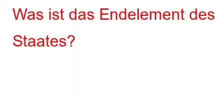 Was ist das Endelement des Staates?