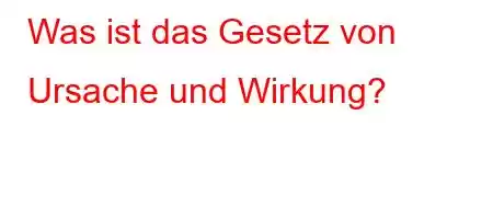 Was ist das Gesetz von Ursache und Wirkung?