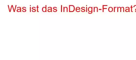 Was ist das InDesign-Format?