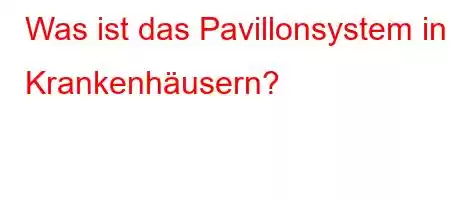 Was ist das Pavillonsystem in Krankenhäusern?