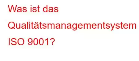 Was ist das Qualitätsmanagementsystem ISO 9001