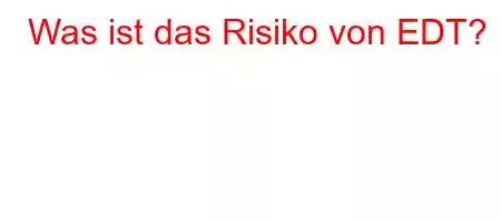 Was ist das Risiko von EDT