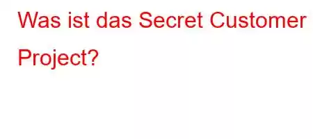 Was ist das Secret Customer Project