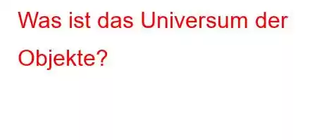 Was ist das Universum der Objekte?