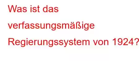 Was ist das verfassungsmäßige Regierungssystem von 1924?