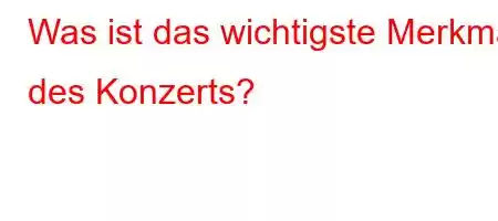 Was ist das wichtigste Merkmal des Konzerts?