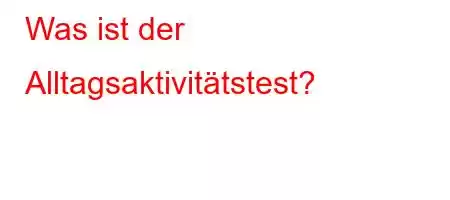 Was ist der Alltagsaktivitätstest?