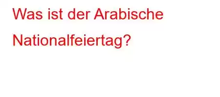 Was ist der Arabische Nationalfeiertag