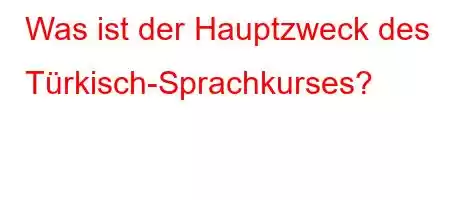 Was ist der Hauptzweck des Türkisch-Sprachkurses?