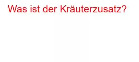 Was ist der Kräuterzusatz